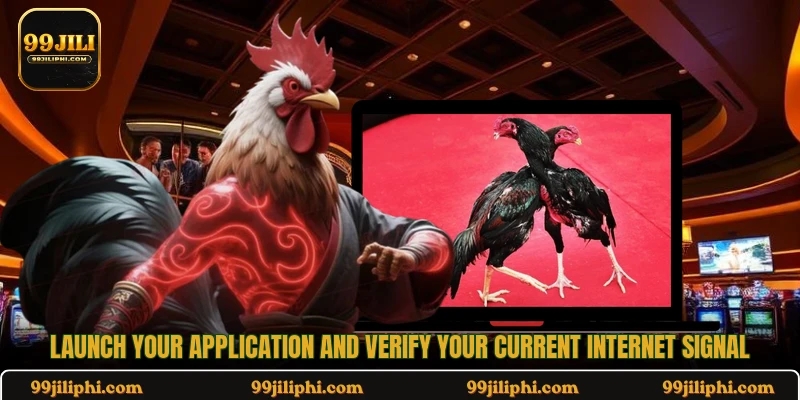 Launch your application and verify your current internet signal