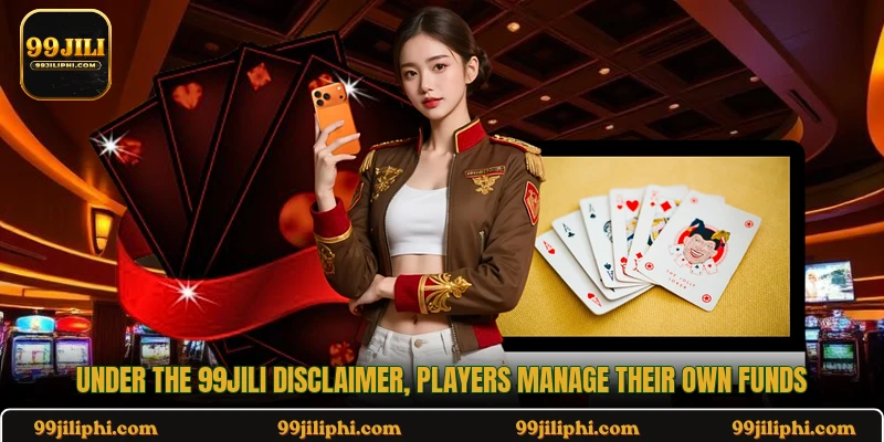 Under the 99jili disclaimer, players manage their own funds